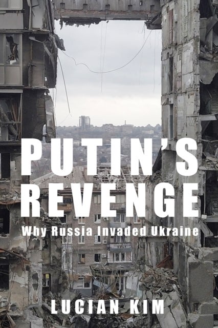 Putin's Revenge – Why Russia Invaded Ukraine - Why Russia Invaded Ukraine
