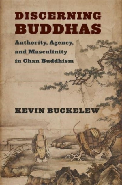 Discerning Buddhas - Authority, Agency, and Masculinity in Chan Buddhism