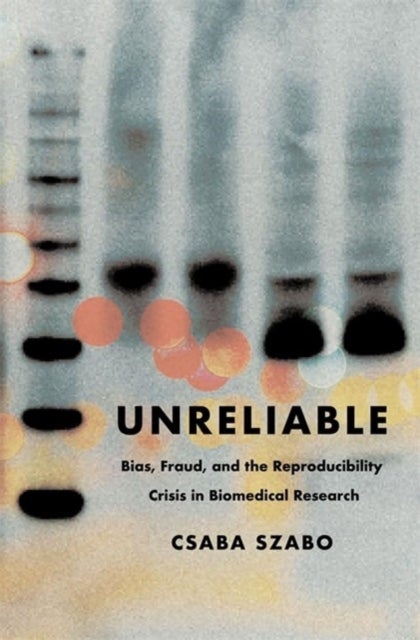 Unreliable – Bias, Fraud, and the Reproducibility Crisis in Biomedical Research