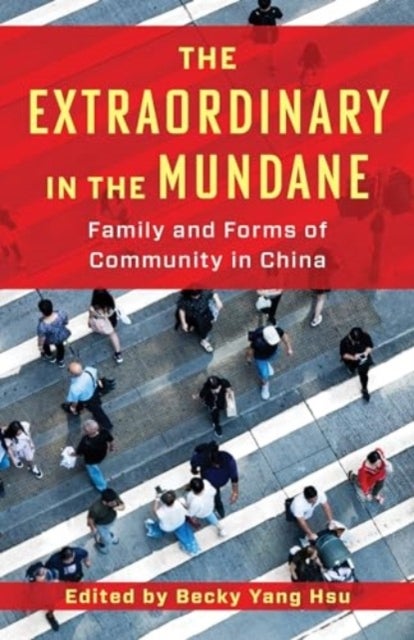 The Extraordinary in the Mundane – Family and Forms of Community in China - Family and Forms of Community in China