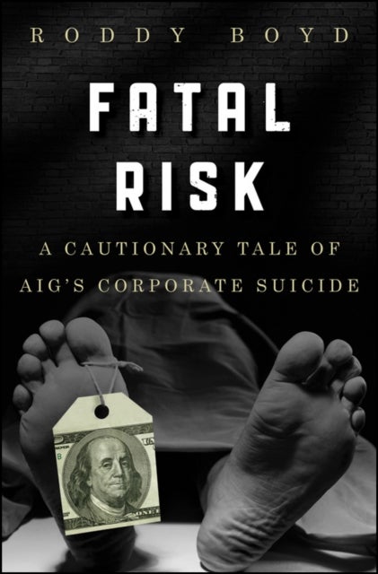 Fatal Risk – A Cautionary Tale of AIG’s Corporate Suicide - A Cautionary Tale of AIG's Corporate Suicide