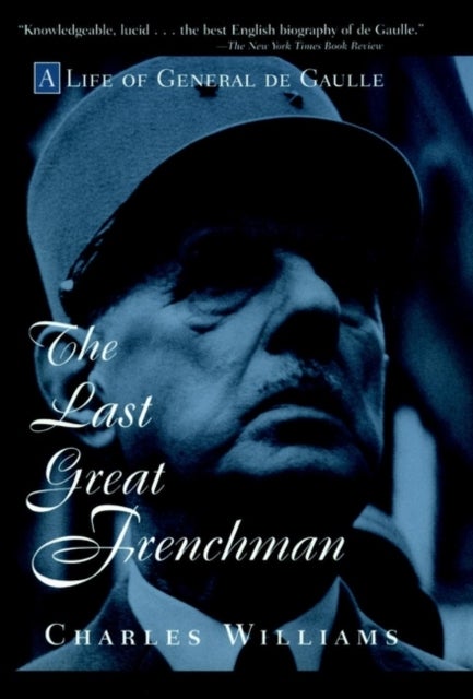 The Last Great Frenchman - A Life of General De Gaulle
