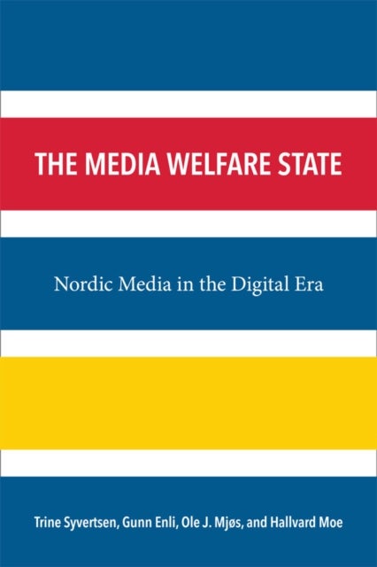 The Media Welfare State - Nordic Media in the Digital Era