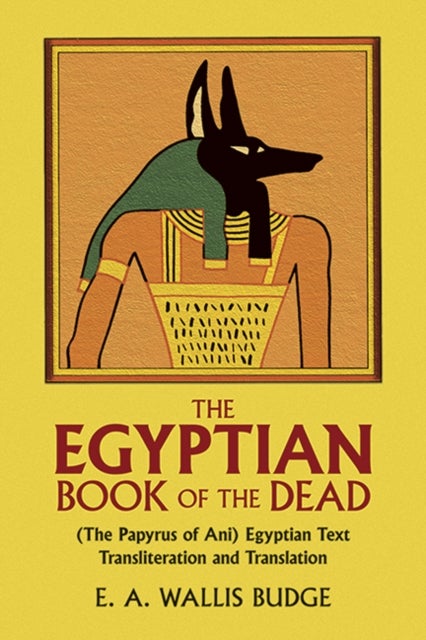 The Egyptian Book of the Dead: The Papyrus of Ani - Egyptian Text, Transliteration and Translation