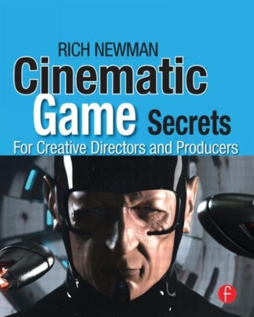 Cinematic Game Secrets for Creative Directors and Producers - Inspired Techniques From Industry Legends