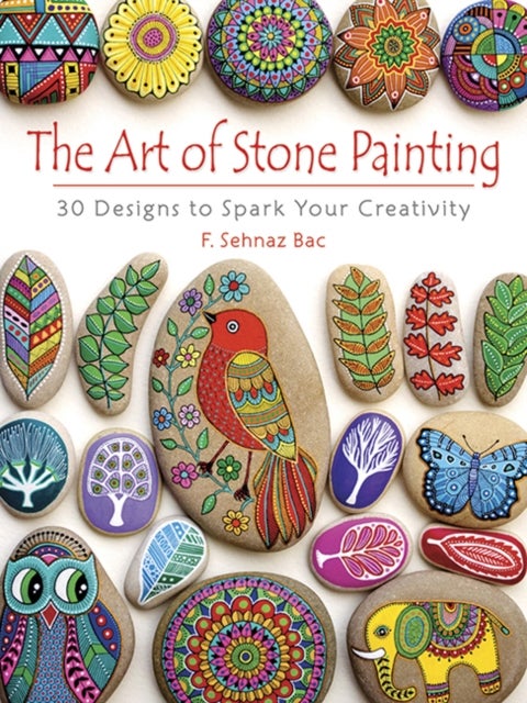 The Art of Stone Painting - 30 Designs to Spark Your Creativity