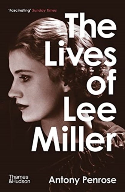 The Lives of Lee Miller: SOON TO BE A MAJOR MOTION PICTURE STARRING KATE WINSLET - The Inspiration for the major motion picture 'Lee'