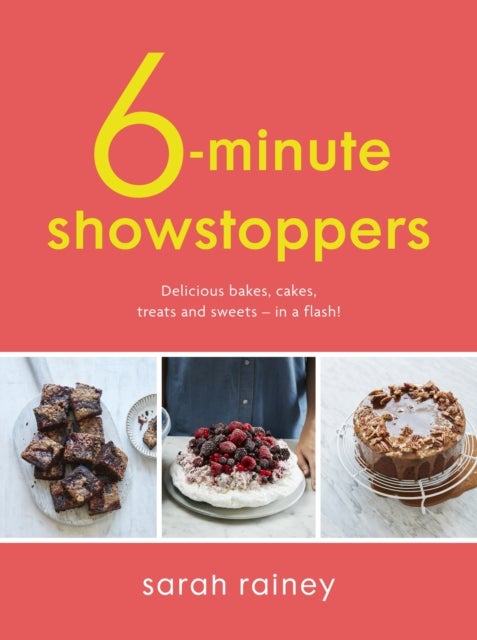 Six-Minute Showstoppers - Delicious bakes, cakes, treats and sweets – in a flash!