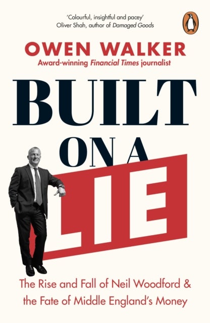 Built on a Lie - The Rise and Fall of Neil Woodford and the Fate of Middle England’s Money