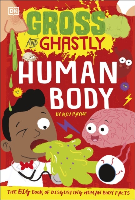 Gross and Ghastly: Human Body - The Big Book of Disgusting Human Body Facts