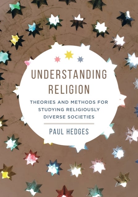 Understanding Religion - Theories and Methods for Studying Religiously Diverse Societies
