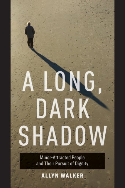A Long, Dark Shadow - Minor-Attracted People and Their Pursuit of Dignity