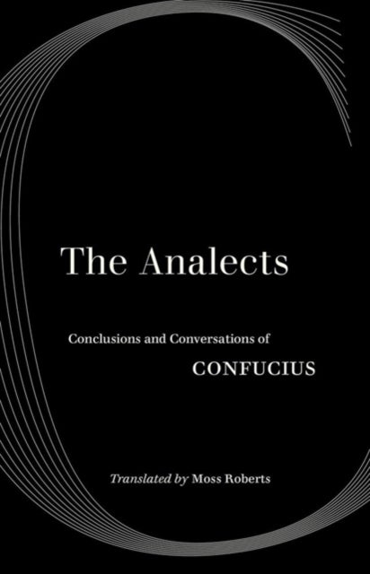 The Analects – Conclusions and Conversations of Confucius - Conclusions and Conversations of Confucius