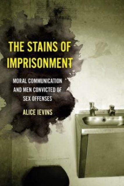 The Stains of Imprisonment – Moral Communication and Men Convicted of Sex Offenses - Moral Communication and Men Convicted of Sex Offenses