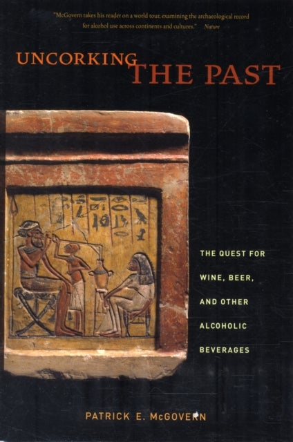 Uncorking the Past – The Quest for Wine, Beer and Other Alcoholic Beverages - The Quest for Wine, Beer, and Other Alcoholic Beverages