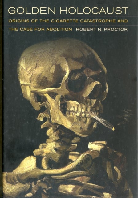 Golden Holocaust - Origins of the Cigarette Catastrophe and the Case for Abolition