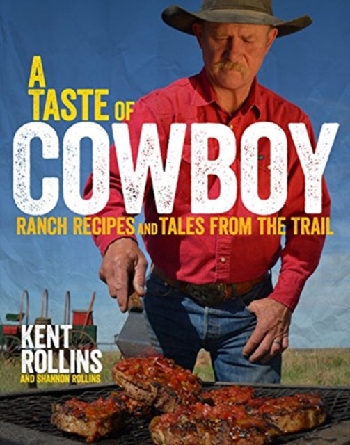 A Taste Of Cowboy - Ranch Recipes and Tales from the Trail