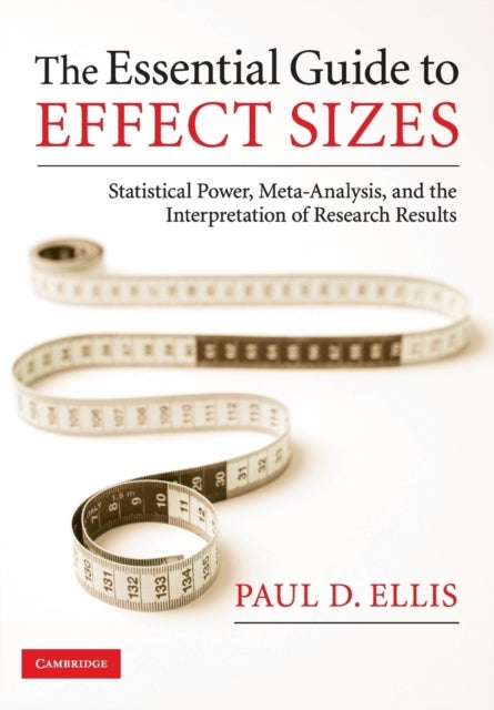 The Essential Guide to Effect Sizes - Statistical Power, Meta-Analysis, and the Interpretation of Research Results