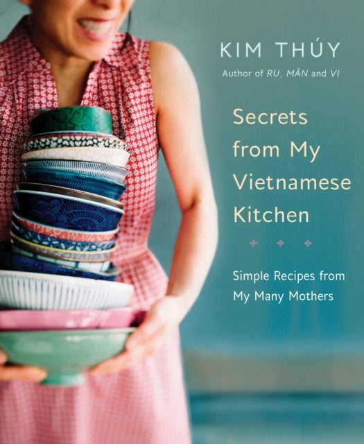 Secrets from My Vietnamese Kitchen - Simple Recipes from My Many Mothers