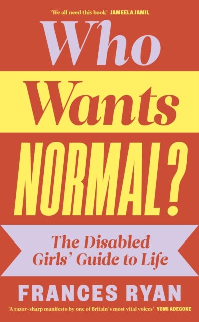 Who Wants Normal? - The Disabled Girls’ Guide to Life