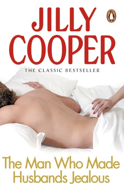 The Man Who Made Husbands Jealous - A tantalisingly raunchy tale from the Sunday Times bestselling author Jilly Cooper