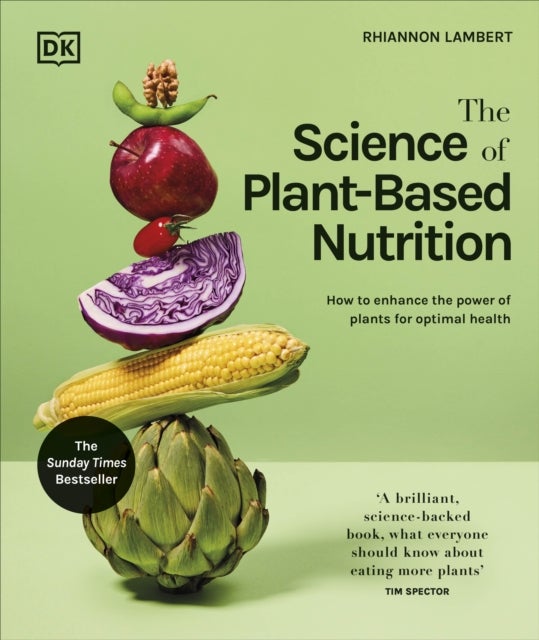 Science of Plant-based Nutrition - How to Enhance the Power of Plants for Optimal Health: The Sunday Times Bestseller