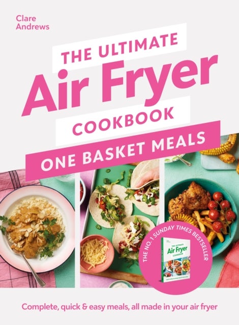 The Ultimate Air Fryer Cookbook: One Basket Meals - Complete, Quick & Easy Meals All Made in Your Air Fryer