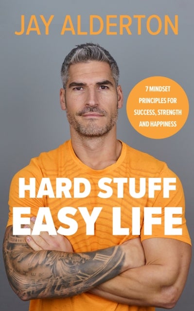 Hard Stuff, Easy Life - 7 Mindset Principles for Success, Strength and Happiness