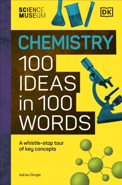 The Science Museum Chemistry 100 Ideas in 100 Words - A Whistle-Stop Tour of Chemistry’s Key Concepts