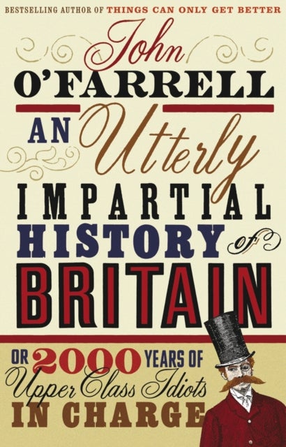 Utterly Impartial History of Britain - (or 2000 Years Of Upper Class Idiots In Charge)
