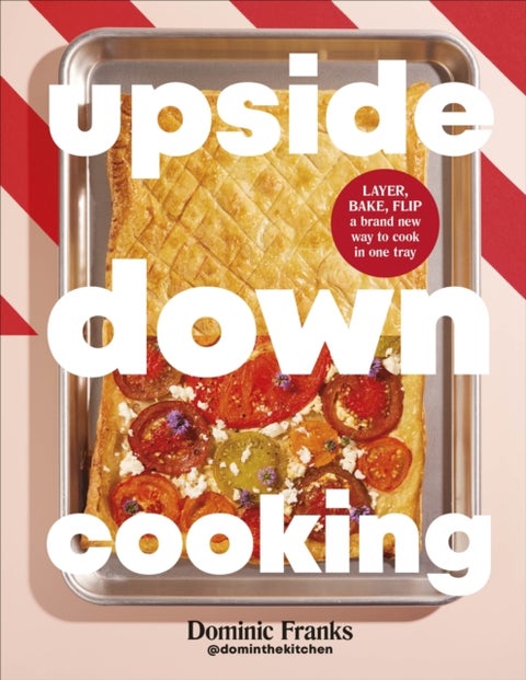 Upside Down Cooking - LAYER, BAKE, FLIP A Brand New Way to Cook in One Tray