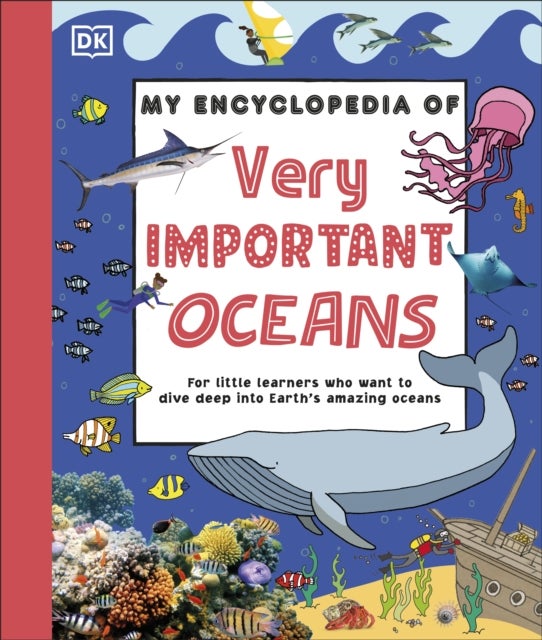 My Encyclopedia of Very Important Oceans - For Little Learners Who Want to Dive Deep into Earth's Amazing Oceans