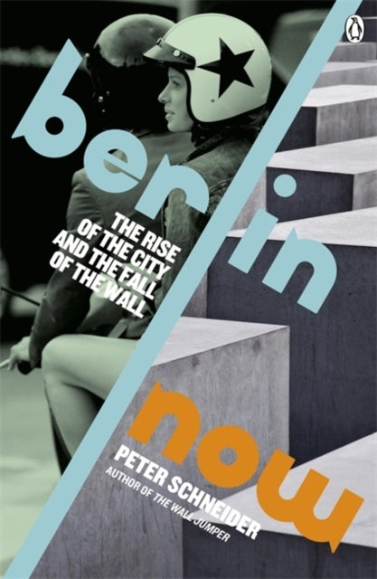 Berlin Now - The Rise of the City and the Fall of the Wall