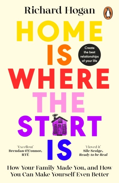 Home Is Where the Start Is - How Your Family Made You, and How You Can Make Yourself Even Better