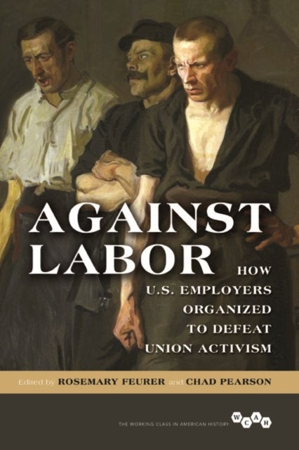 Against Labor - How U.S. Employers Organized to Defeat Union Activism
