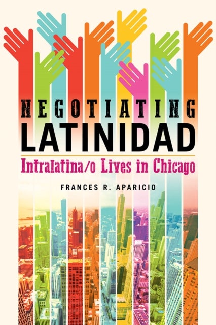 Negotiating Latinidad - Intralatina/o Lives in Chicago