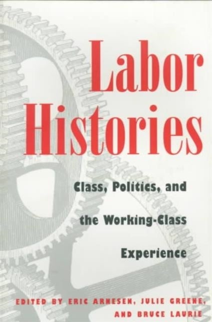 Labor Histories - Class, Politics, and the Working-Class Experience