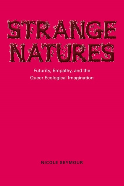 Strange Natures - Futurity, Empathy, and the Queer Ecological Imagination