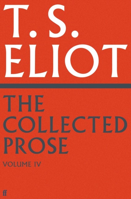 Collected Prose of T.S. Eliot Volume 4