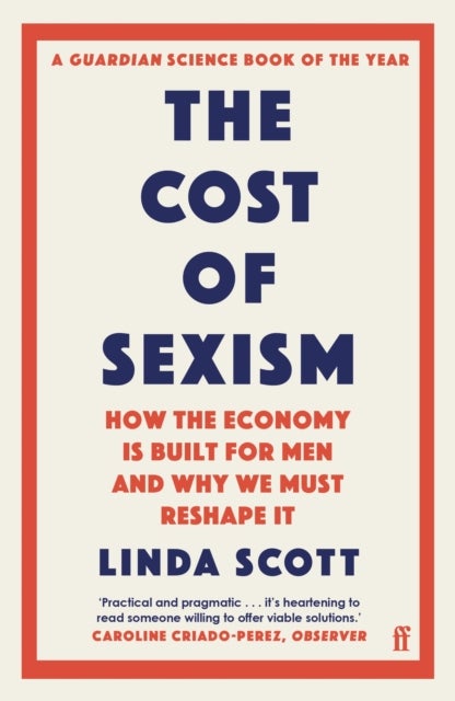 The Cost of Sexism - How the Economy is Built for Men and Why We Must Reshape It , A GUARDIAN SCIENCE BOOK OF THE YEAR
