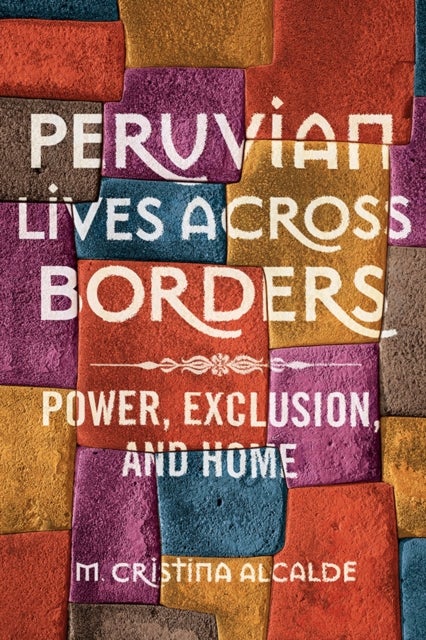 Peruvian Lives Across Borders - Power, Exclusion, and Home