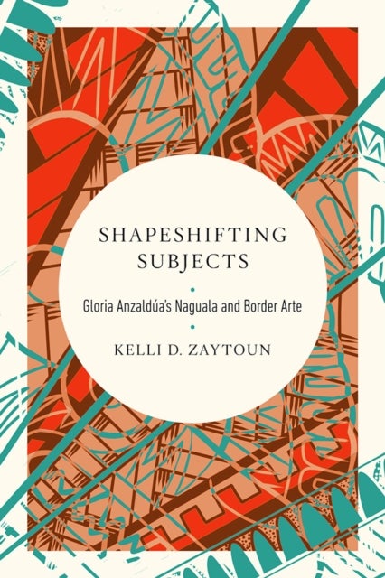 Shapeshifting Subjects - Gloria Anzaldua's Naguala and Border Arte