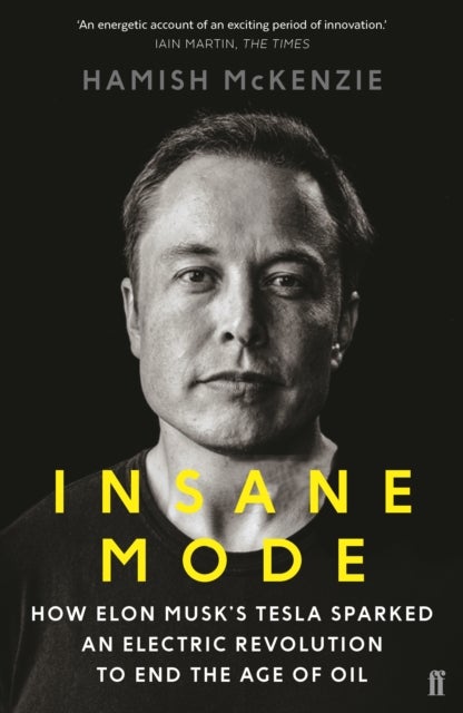 Insane Mode - How Elon Musk’s Tesla Sparked an Electric Revolution to End the Age of Oil