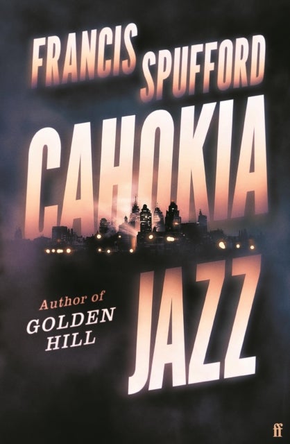 Cahokia Jazz - From the prizewinning author of Golden Hill ‘the best book of the century’ Richard Osman