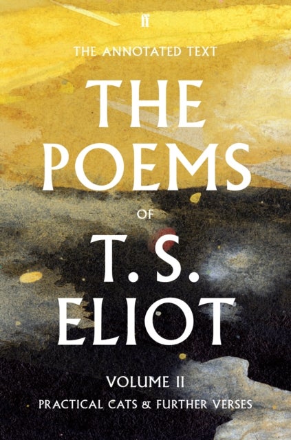 The Poems of T. S. Eliot Volume II - Practical Cats and Further Verses