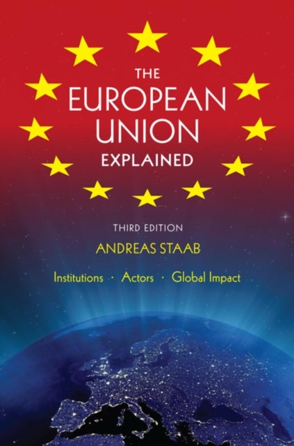 The European Union Explained, Third Edition - Institutions, Actors, Global Impact
