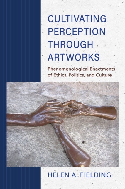 Cultivating Perception Through Artworks - Phenomenological Enactments of Ethics, Politics, and Culture