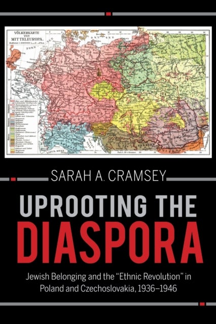 Uprooting the Diaspora - Jewish Belonging and the "Ethnic Revolution" in Poland and Czechoslovakia, 1936–1946