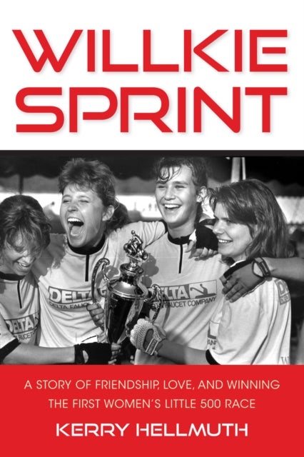 Willkie Sprint - A Story of Friendship, Love, and Winning the First Women's Little 500 Race