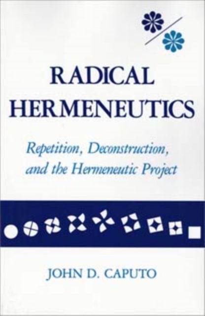 Radical Hermeneutics - Repetition, Deconstruction, and the Hermeneutic Project